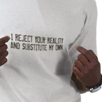 I Reject Your Reality & Substitute My Own T-Shirt T-shirt
